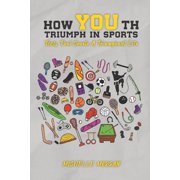 How YOUth Triumph in Sports Tools That Create A Triumphant Life, Paperback