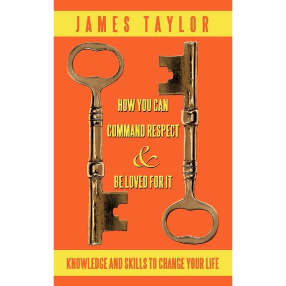How You Can Command Respect and Be Loved for It: Knowledge and Skills to Change Your Life, (Paperback)