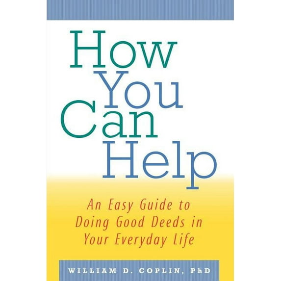 How You Can Help: An Easy Guide to Doing Good Deeds in Your Everyday Life, (Paperback)