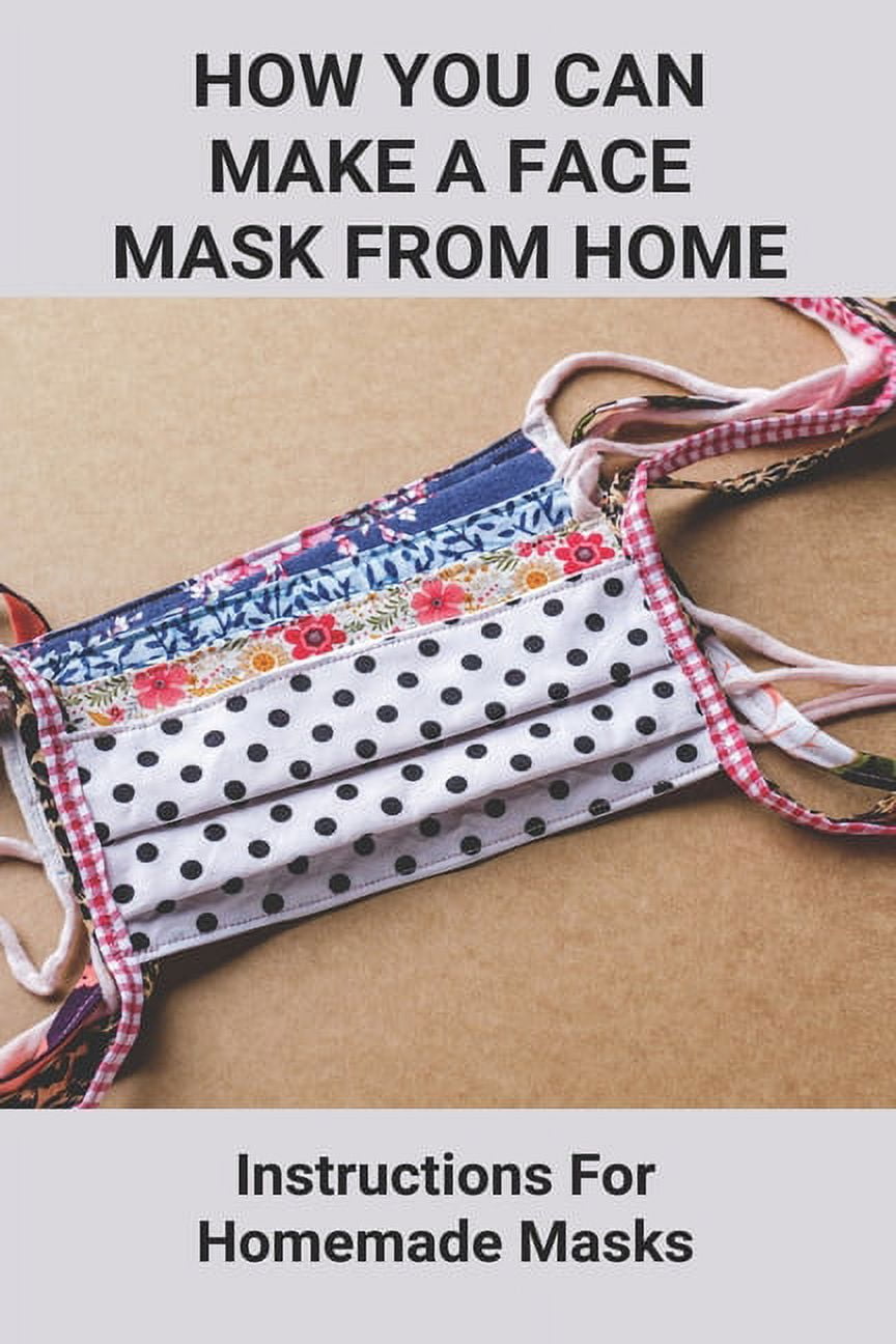 How To Make A Mask The Ultimate Guide To Homemade Masks - jp1p6u6