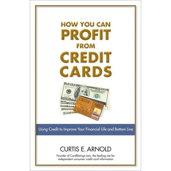 How You Can Profit from Credit Cards : Using Credit to Improve Your Financial Life and Bottom Line (Paperback)