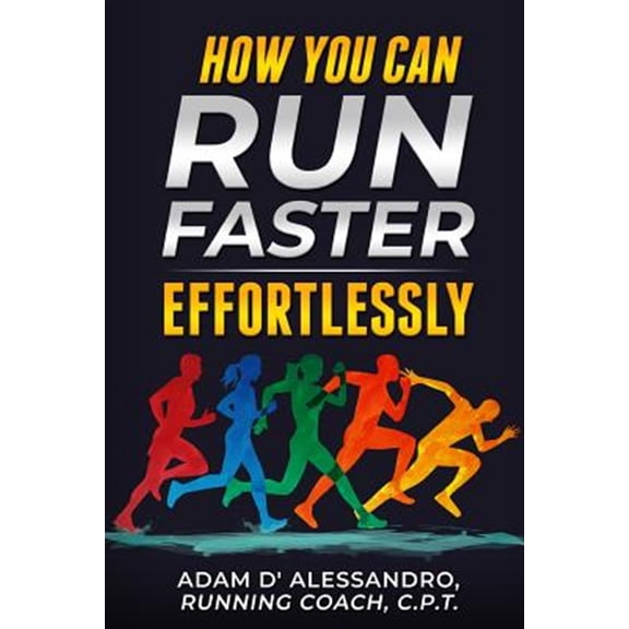 How You Can Run Faster Effortlessly (Paperback) by Adam D' Alessandro