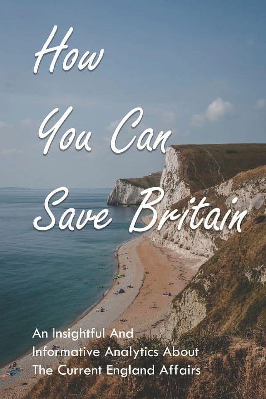 How You Can Save Britain: An Insightful And Informative Analytics About The Current England Affairs: Effects Of Corruption In England (Paperback)