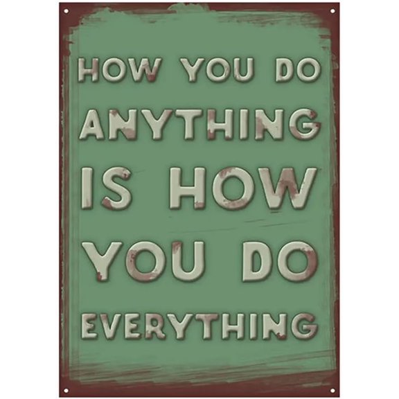 How You Do Anything Is How You Do Everything Metal Tin Sign Home Office Decorations, Everything Poster Used for Wall Decor Sign 12x8 Inch