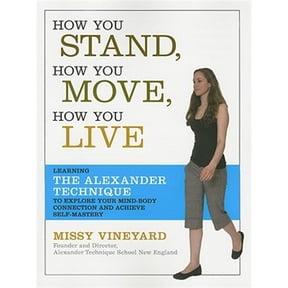 Pre-Owned How You Stand, How You Move, How You Live: Learning the Alexander Technique to Explore Your Mind-Body Connection and Achieve Self-Mastery (Paperback) 1600940064 9781600940064