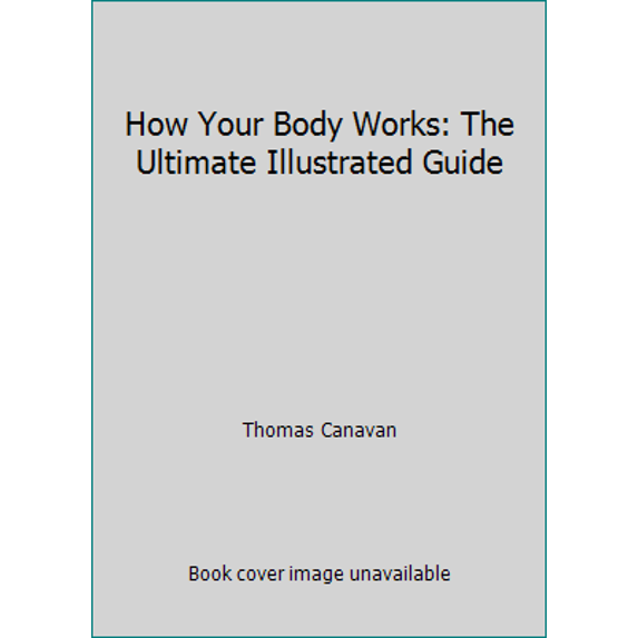 Pre-Owned How Your Body Works: The Ultimate Illustrated Guide (Paperback) 0486797449 9780486797441