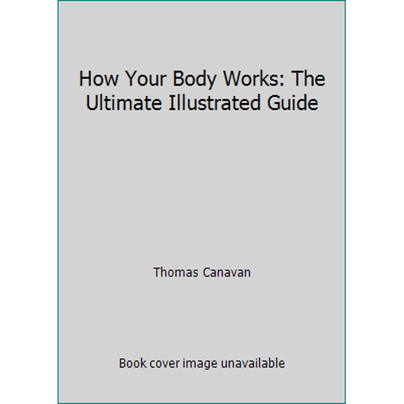 Pre-Owned How Your Body Works: The Ultimate Illustrated Guide (Paperback) 0486797449 9780486797441