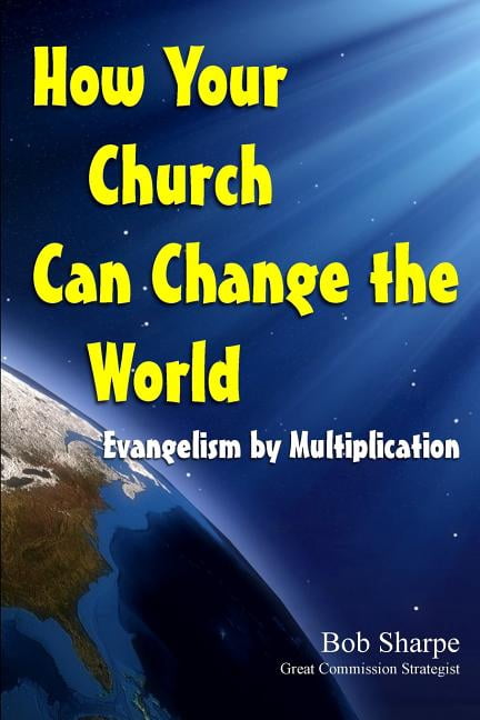 How Your Church Can Change the World: Evangelism by Multiplication (Paperback) by Bob Sharpe