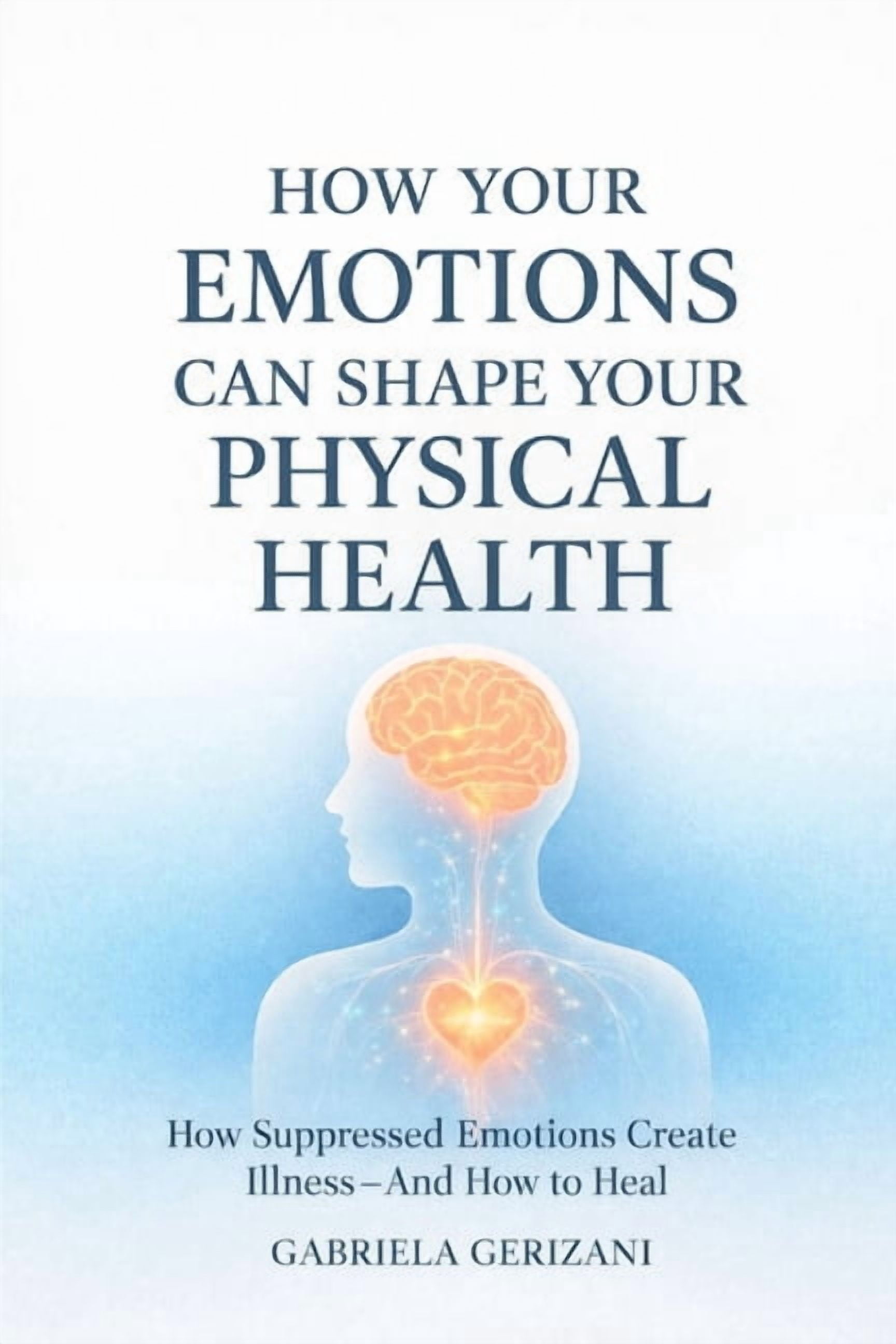 How Your Emotions Can Shape Your Physical Health: How Suppressed ...