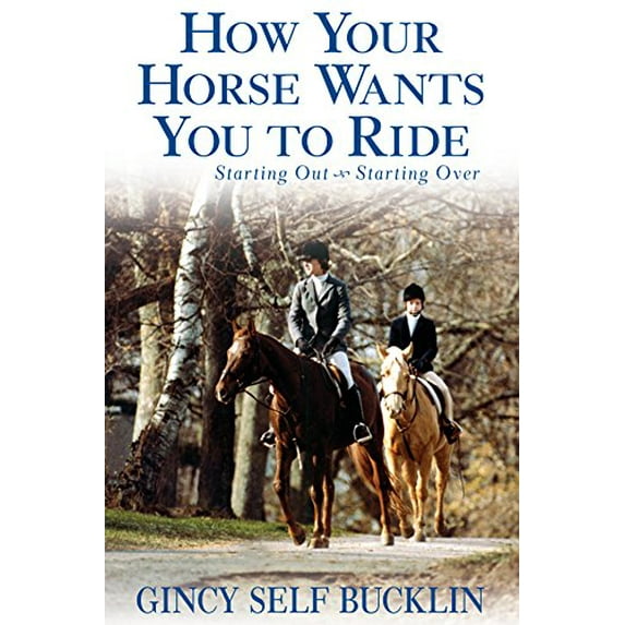 Pre-Owned How Your Horse Wants You to Ride: Starting Out, Starting Over (Hardcover) 0764570994 9780764570995