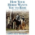thumbnail image 1 of How Your Horse Wants You to Ride: Starting Out, Starting Over, (Paperback), 1 of 1