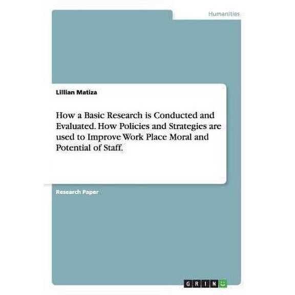 How a Basic Research Is Conducted and Evaluated. How Policies and Strategies Are Used to Improve Work Place Moral and Potential of Staff.