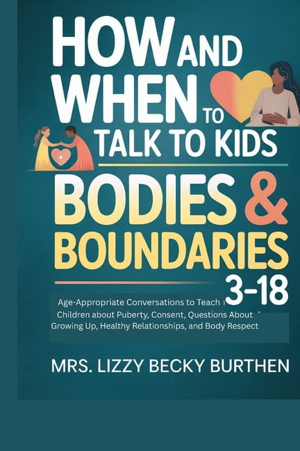 How and When to Talk to Kids About Bodies &amp; Boundaries 3-18: Age-Appropriate Conversations to Teach Children about P, (Paperback)