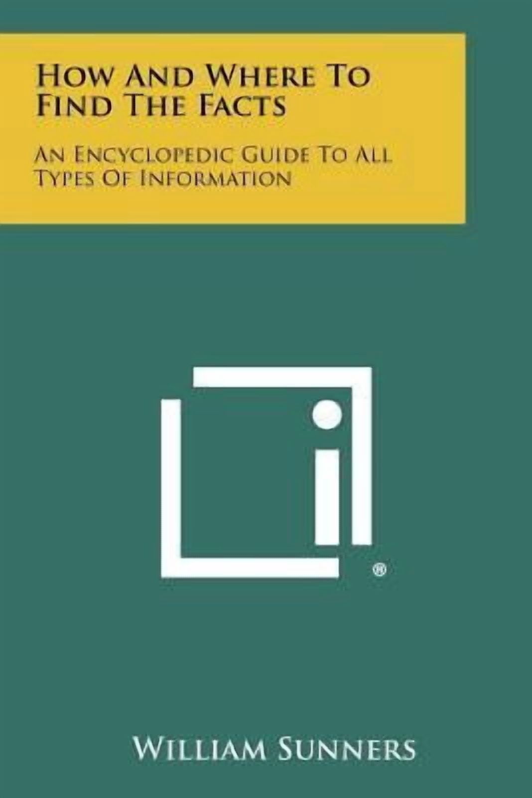 How and Where to Find the Facts: An Encyclopedic Guide to All Types of ...