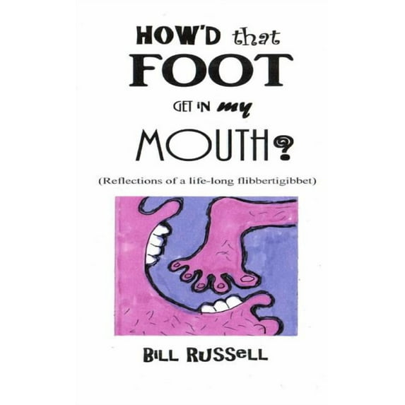 How'd that FOOT GET IN MY MOUTH?: (Reflections of a life-long flibbertigibbet) (Paperback)