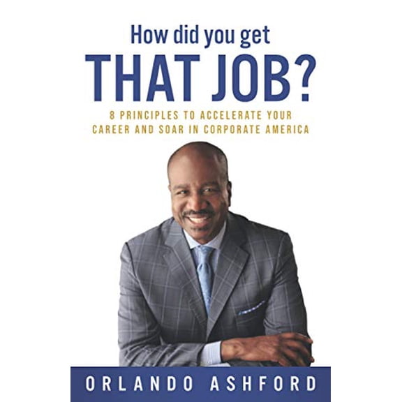 Pre-Owned How did you get THAT JOB?: 8 Principles To Accelerate Your Career and Soar In Corporate America Paperback