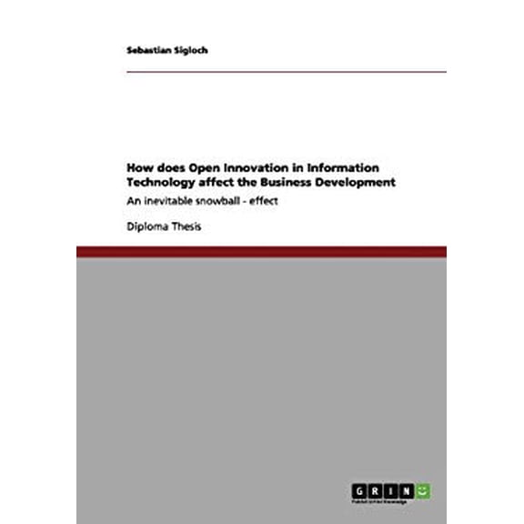 How does Open Innovation in Information Technology affect the Business Development : An inevitable snowball - effect (Paperback)