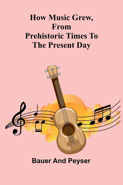 How music grew, from prehistoric times to the present day, (Paperback)