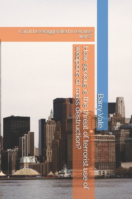 How serious is the threat of terrorist use of weapons of mass destruction?: Can it be exaggerated to excuse wars?, (Paperback)