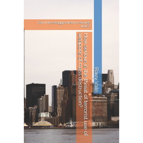 How serious is the threat of terrorist use of weapons of mass destruction?: Can it be exaggerated to excuse wars?, (Paperback)
