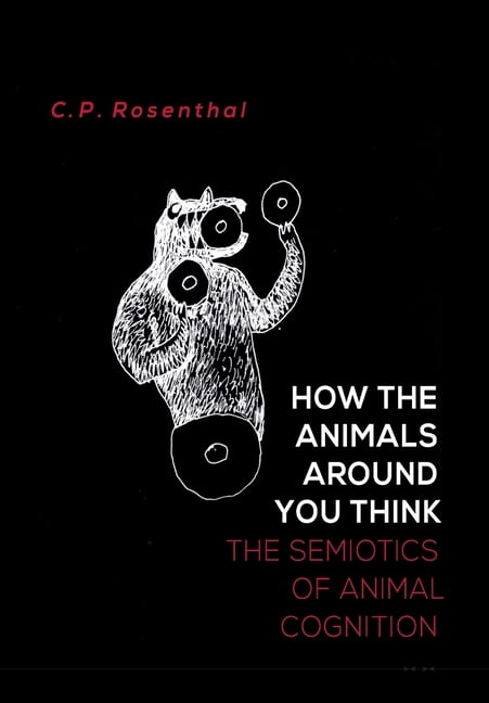 Think Animal How the Animals Around You Think: The Semiotics of Animal Cognition ...