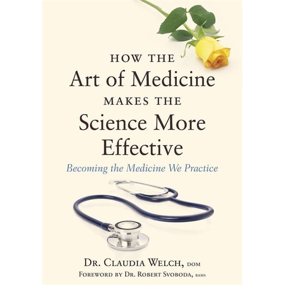 How the Art of Medicine Makes Effective Physicians: How the Art of Medicine Makes the Science More Effective: Becoming the Medicine We Practice (Hardcover)