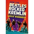 thumbnail image 1 of How the Beatles Rocked the Kremlin : The Untold Story of a Noisy Revolution (Hardcover), 1 of 1