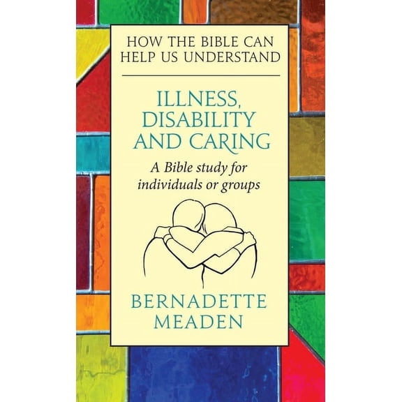 How the Bible Can Help Us Understand Illness, Disability and Caring: How the Bible Can Help Us Understand, (Paperback)