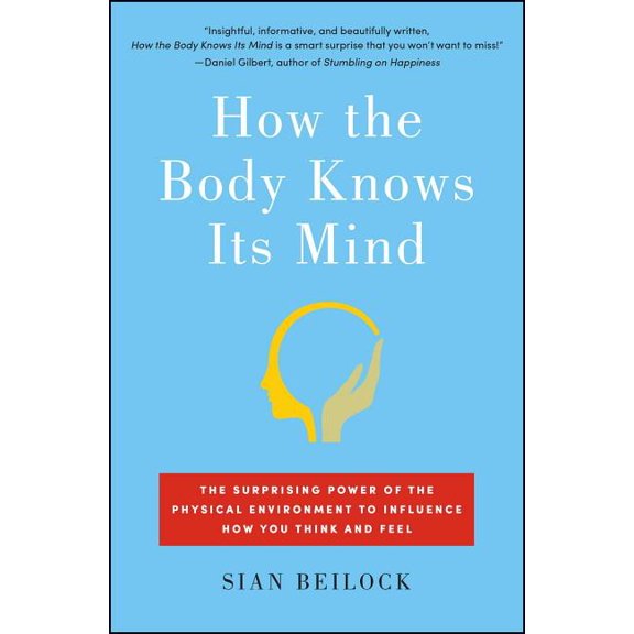 How the Body Knows Its Mind: The Surprising Power of the Physical Environment to Influence How You Think and Feel, (Paperback)