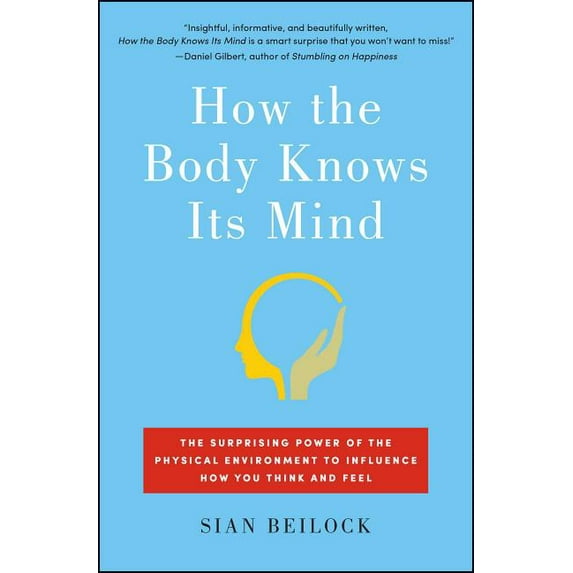 How the Body Knows Its Mind: The Surprising Power of the Physical Environment to Influence How You Think and Feel, (Paperback)