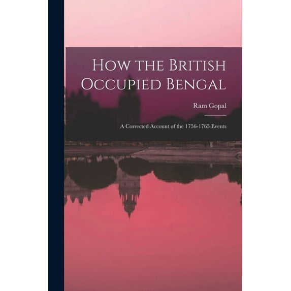 How the British Occupied Bengal; a Corrected Account of the 1756-1765 Events, (Paperback)