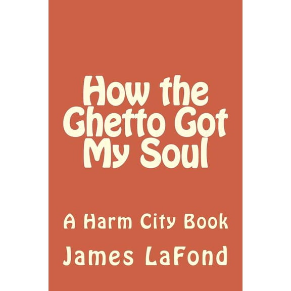 How the Ghetto Got My Soul: A Harm City Book (Paperback)