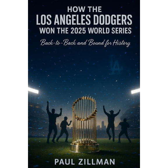 How the Los Angeles Dodgers Won the 2025 World Series: Back-to-Back and Bound for History, (Paperback)