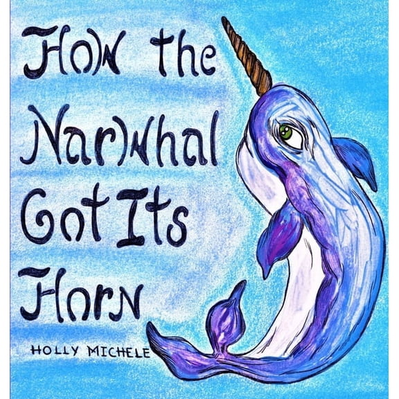 Narwhal Tales How the Narwhal Got Its Horn, Book 2, (Hardcover)