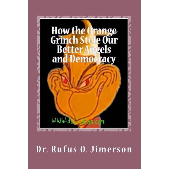 How the Orange Grinch Stole Our Better Angels and Democracy (Paperback)