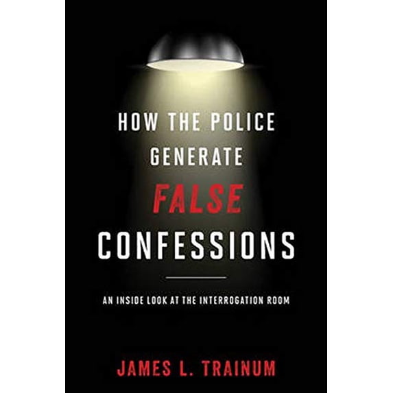 Pre-Owned How the Police Generate False Confessions: An Inside Look at the Interrogation Room (Hardcover) 144224464X 9781442244641