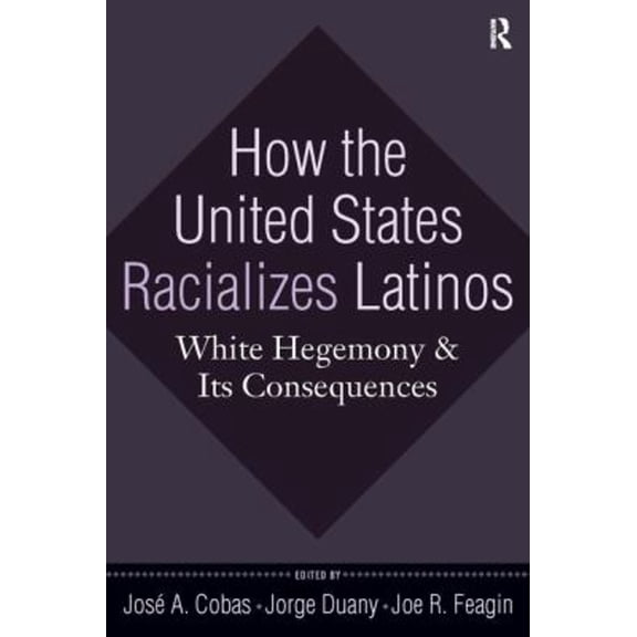 Pre-Owned How the United States Racializes Latinos: White Hegemony and Its Consequences (Paperback) 1594515999 9781594515996