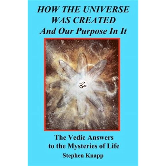 How the Universe was Created and Our Purpose In It: The Vedic Answers to the Mysteries of Life (Paperback)