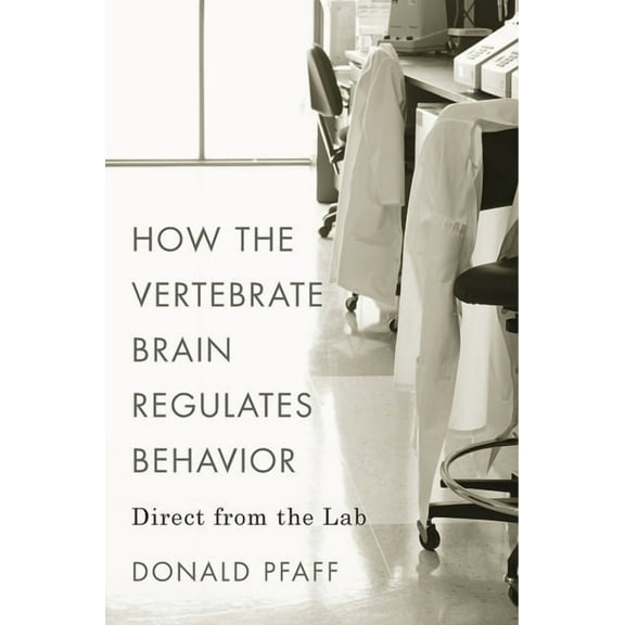 How the Vertebrate Brain Regulates Behavior: Direct from the Lab, (Hardcover)