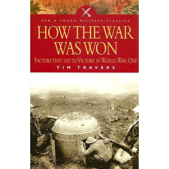 Pre-Owned How the War Was Won: Factors That Led to Victory in World War One (Pen & Sword Military Classics) (Paperback)