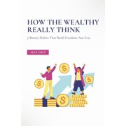 How the Wealthy Really Think 7 Money Habits That Build Freedom, Not Fear, Paperback