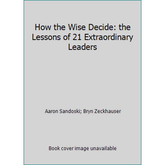 Pre-Owned How the Wise Decide: the Lessons of 21 Extraordinary Leaders (Hardcover) 1606712438 9781606712436