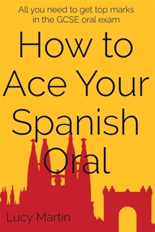 How to Ace Your Spanish Oral : All You Need to Get Top Marks in the ...
