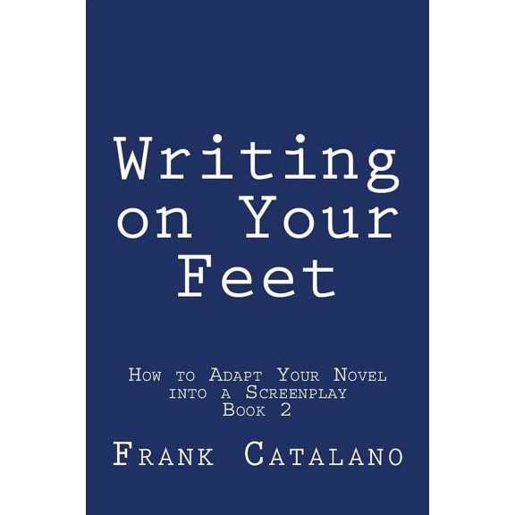 How to Adapt Your Novel into a Screenplay Book 2: Writing on Your Feet (Paperback)