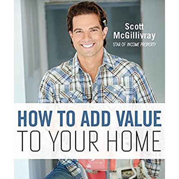 Pre-Owned How to Add Value to Your Home (Hardcover) by Scott McGillivray