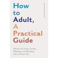 thumbnail image 1 of Pre-Owned How to Adult, a Practical Guide: Advice on Living, Loving, Working, and Spending Like a Grown-Up (Paperback) 1647397219 9781647397210, 1 of 1