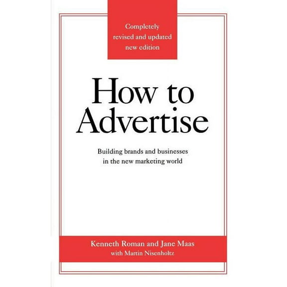 How to Advertise: Building Brands and Businesses in the New Marketing World (Completely Revised and Updated New Edition), (Paperback)