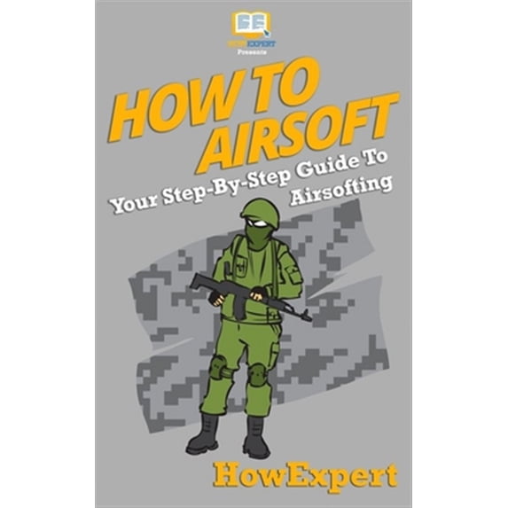 How To Airsoft: Your Step-By-Step Guide To Airsofting (Paperback) by Howexpert Press