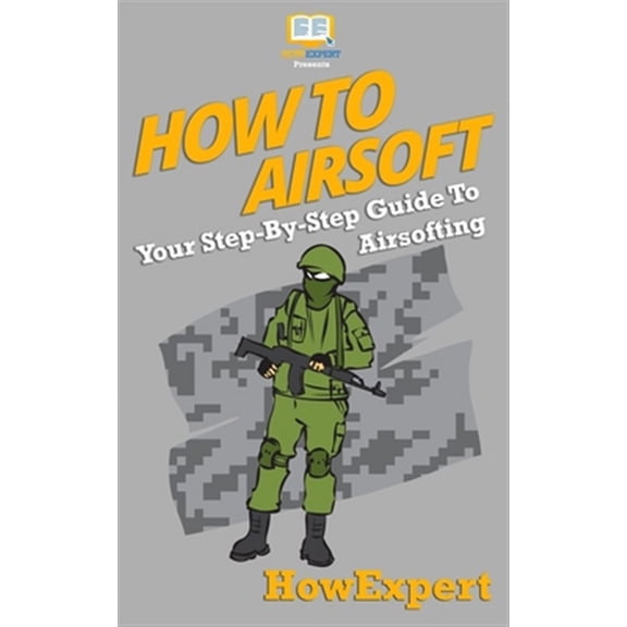 How To Airsoft: Your Step-By-Step Guide To Airsofting (Paperback) by Howexpert Press