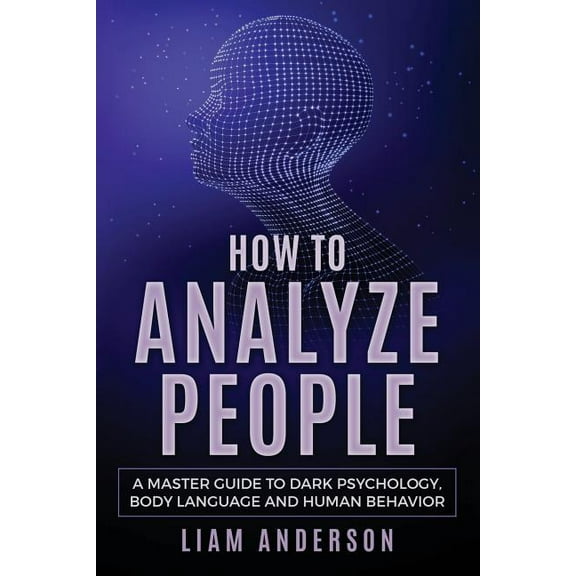 How to Analyze People: A Master Guide to Dark Psychology, Body Language and Human Behavior (Paperback) by Liam Anderson